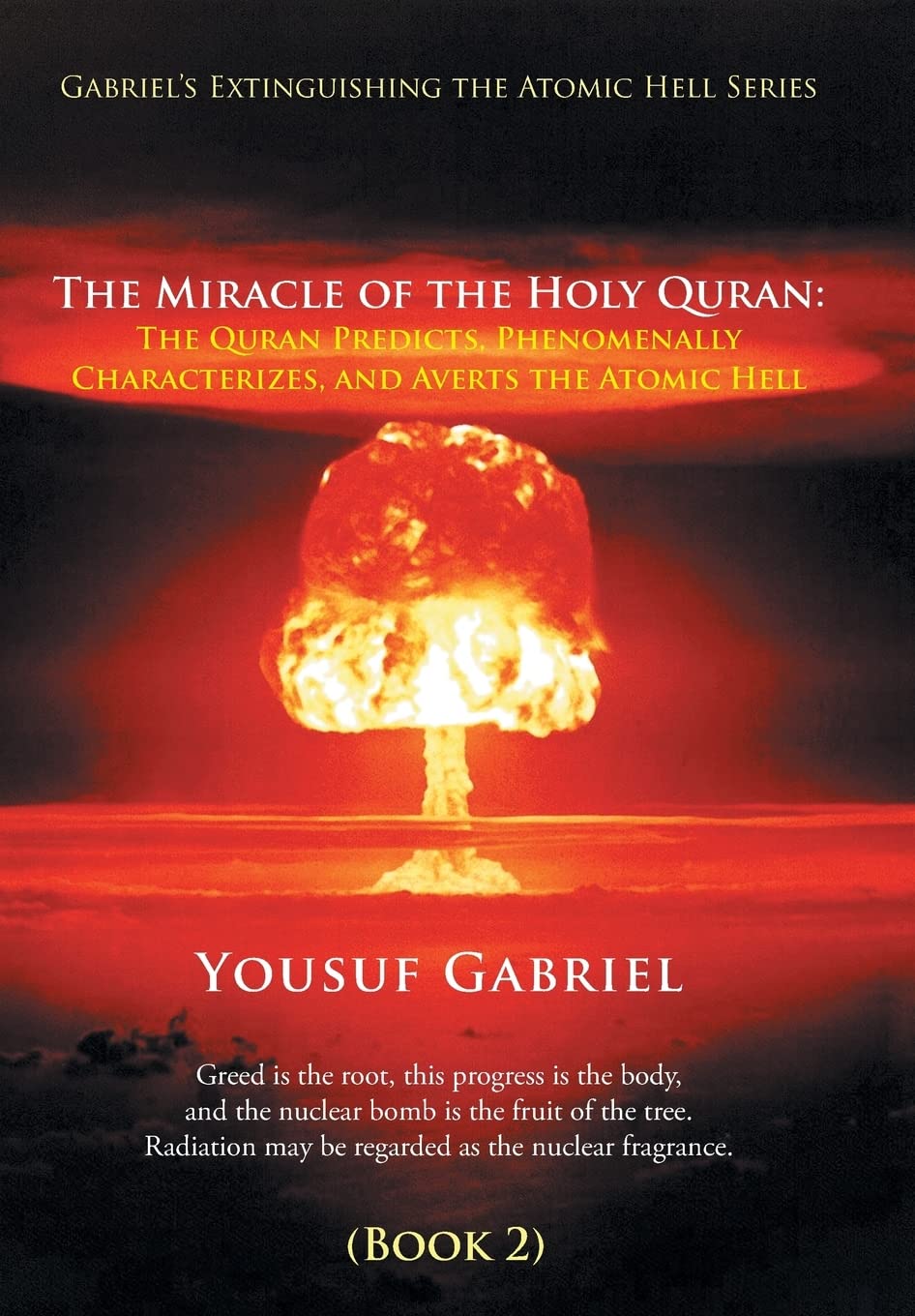 Gabriel's Extinguishing the Atomic Hell Series: The Miracle of the Holy Quran: The Quran Predicts, Phenomenally Characterizes, and Averts the Atomic Hell (Book 2)