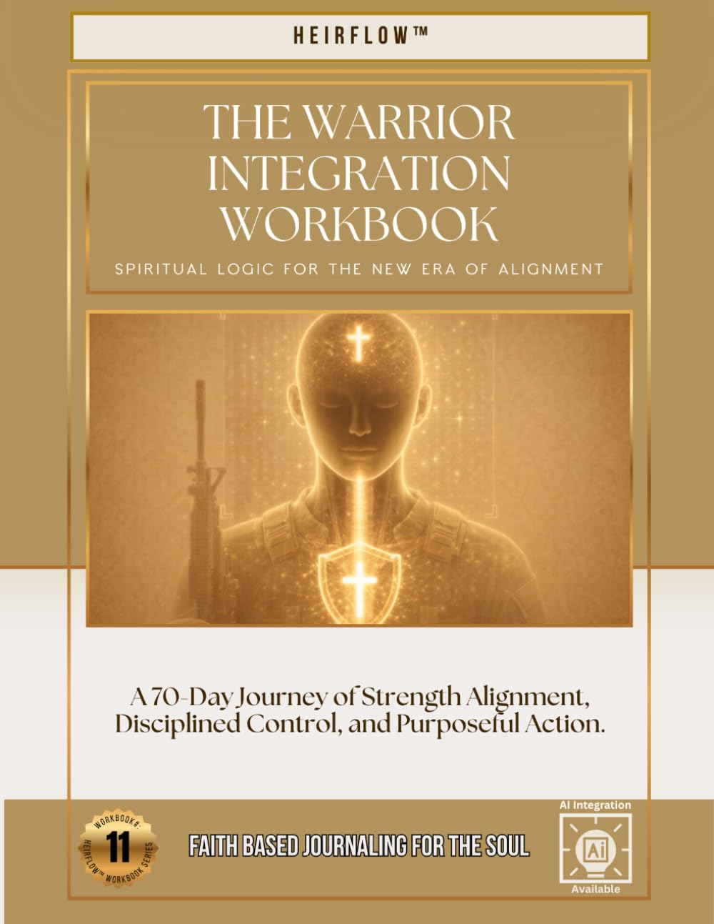 The Warrior Integration Workbook: A 70-Day Journey of Strength Alignment, Disciplined Control, and Purposeful Action.