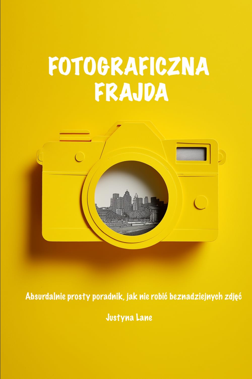 Fotograficzna Frajda: Absurdalnie prosty poradnik, jak nie robić beznadziejnych zdjęć