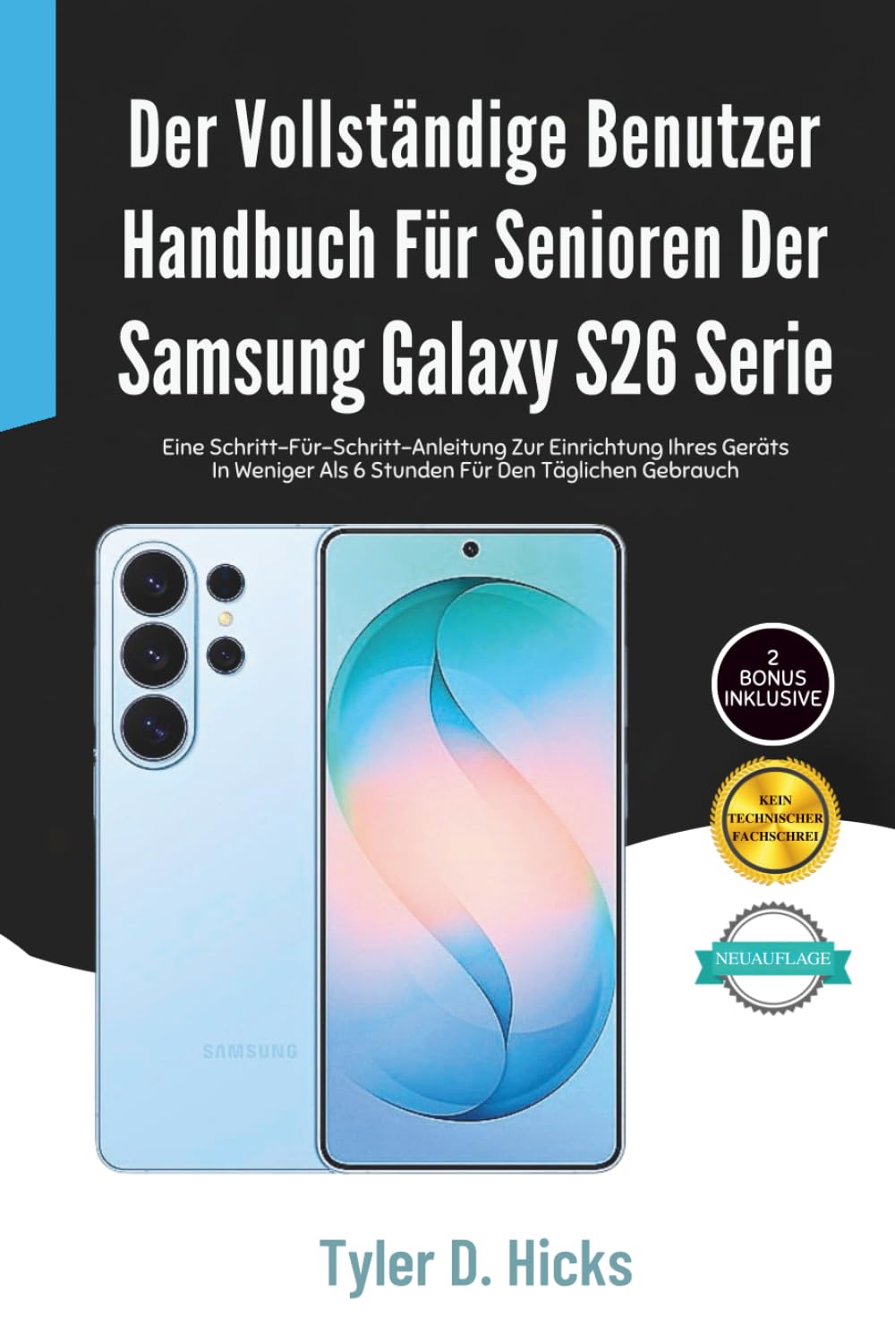 Der Vollständige Benutzerhandbuch Für Senioren Der Samsung Galaxy S26 Serie: Eine Schritt-Für-Schritt-Anleitung Zur Einrichtung Ihres Geräts In Weniger Als 6 Stunden Für Den Täglichen Gebrauch