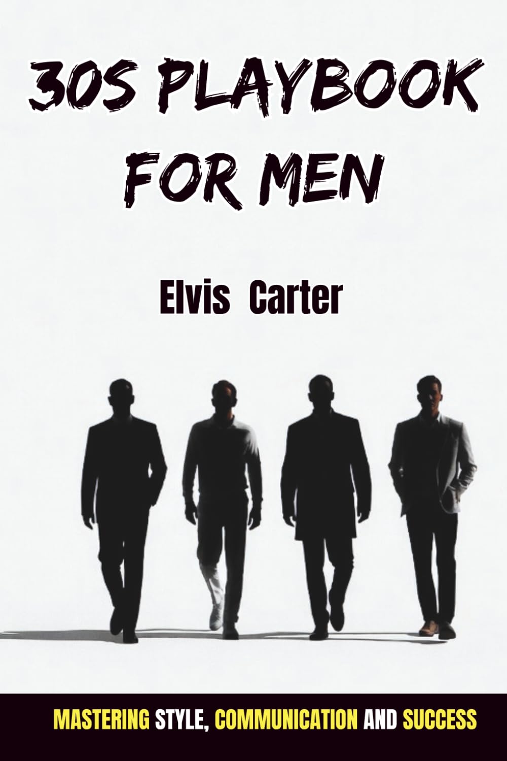 30s playbook for men: Mastering Style, Communication, and Success: A High-Value Manual for Men Ready to Upgrade Their Image, Presence, and Life