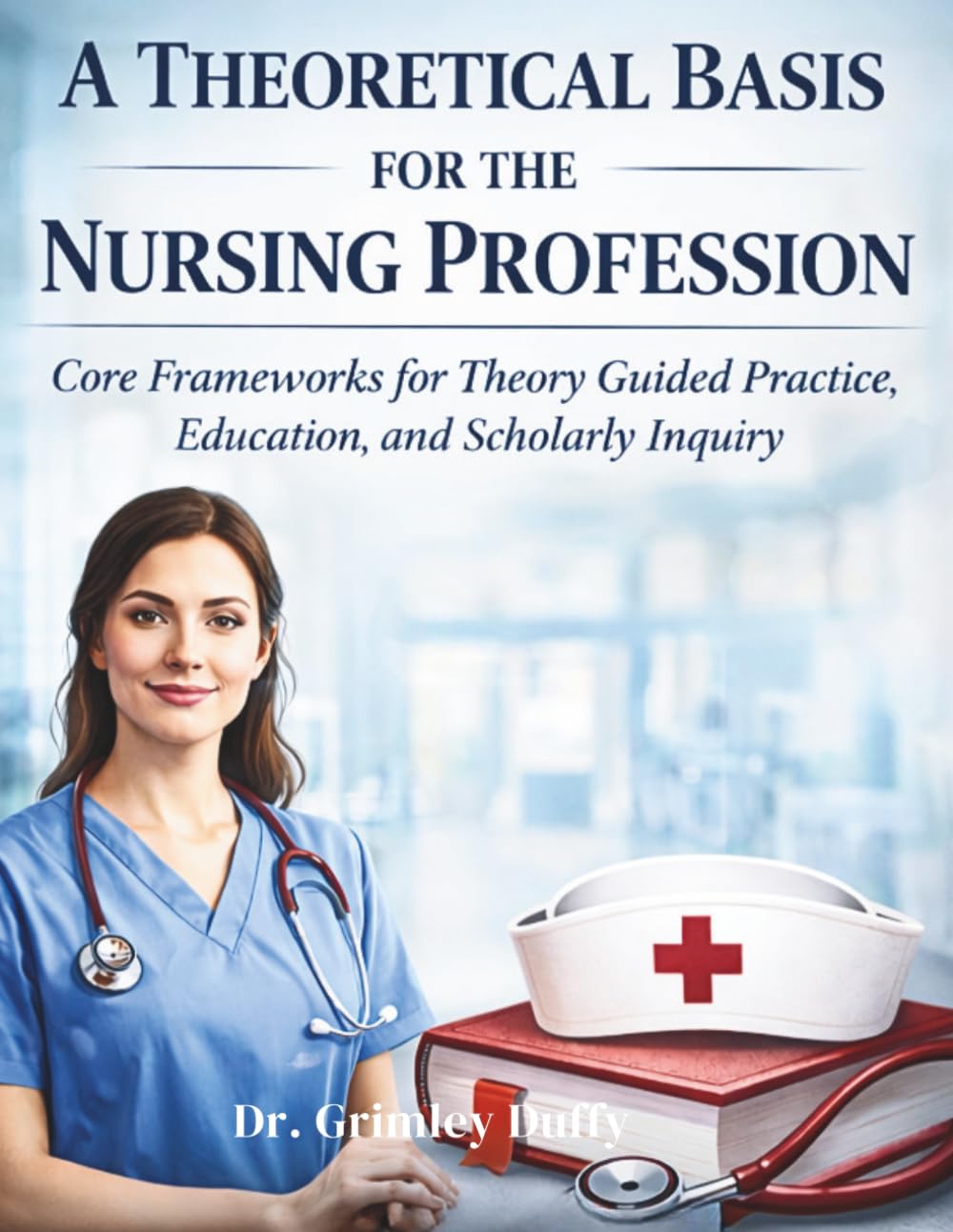 A Theoretical Basis for the Nursing Profession: Core Frameworks for Theory Guided Practice, Education, and Scholarly Inquiry