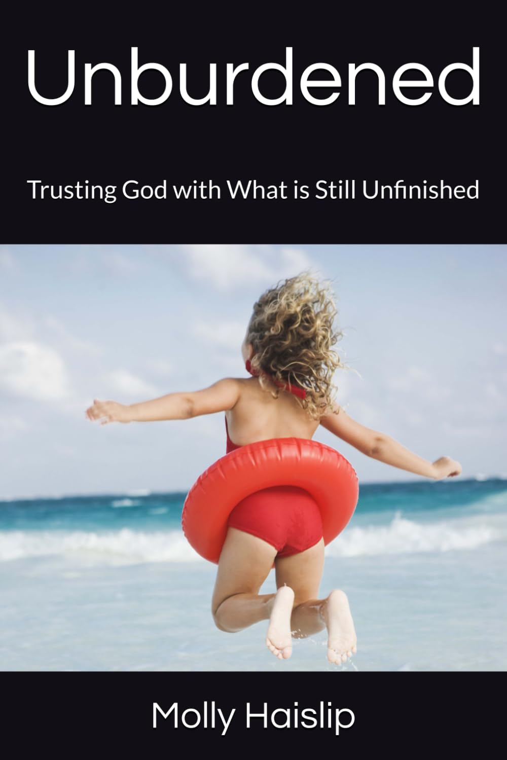 Unburdened: Trusting God with What is Still Unfinished
