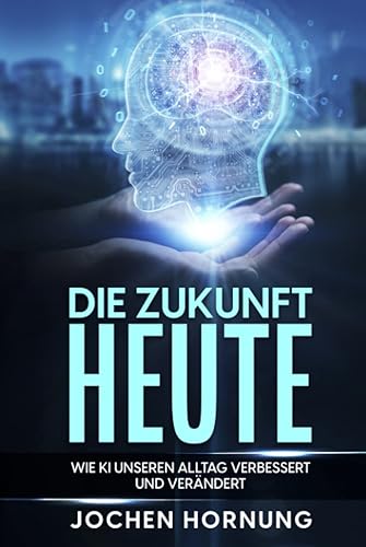 Die Zukunft heute: wie künstliche Intelligenz (KI) unseren Alltag verbessert und verändert