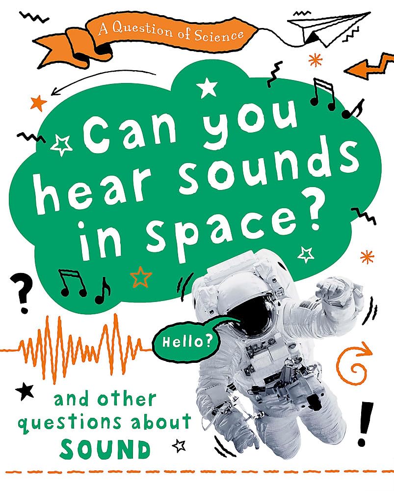 Can you hear sounds in space And other questions about sound A Question of Scien