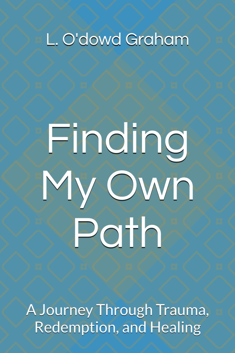 Finding My Own Path: A Journey Through Trauma, Redemption, and Healing