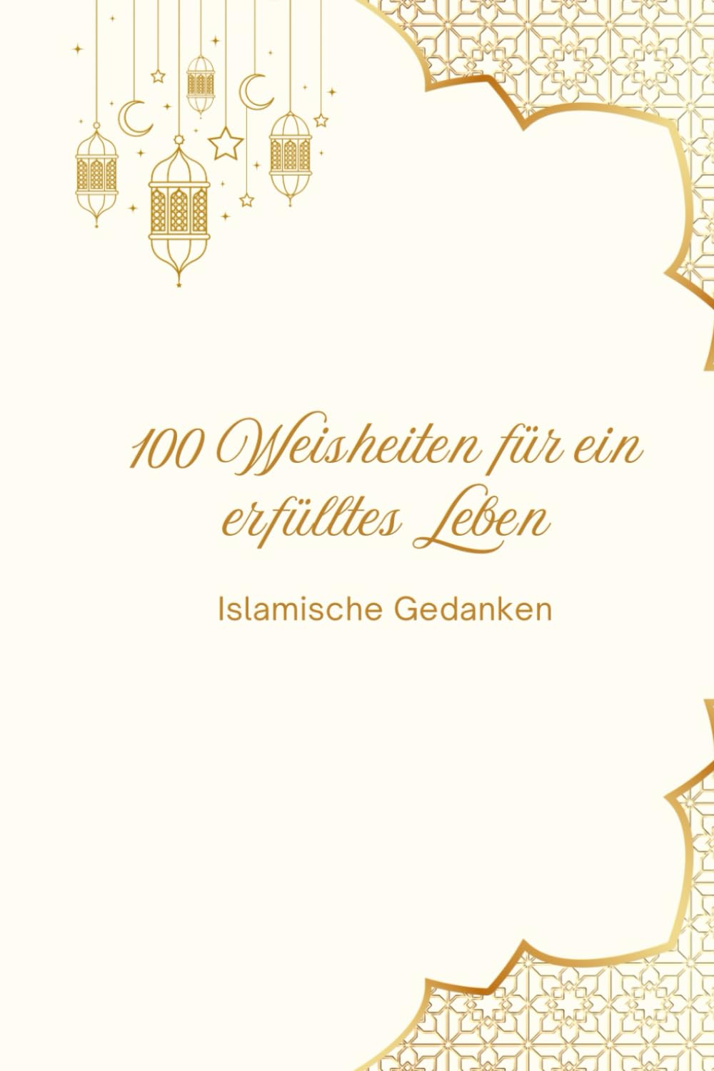 100 Weisheiten für ein erfülltes Leben: Islamische Gedanken