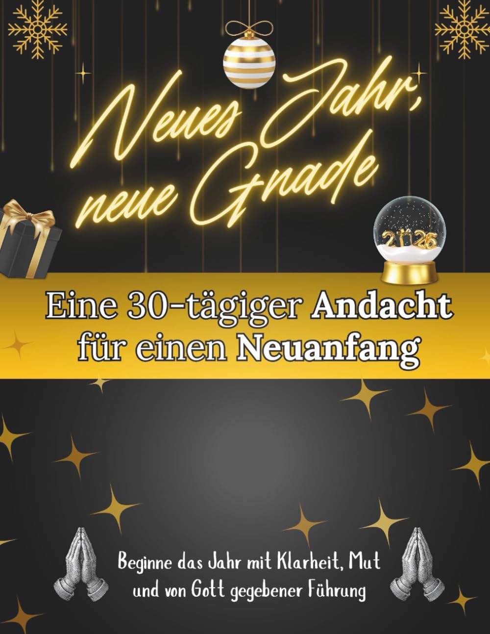 Neues Jahr, neue Gnade: Eine 30-tägige Andacht für einen Neuanfang: Beginne das Jahr mit Klarheit, Mut und von Gott gegebener Führung (Andachtsbücher für das neue Jahr [2026])