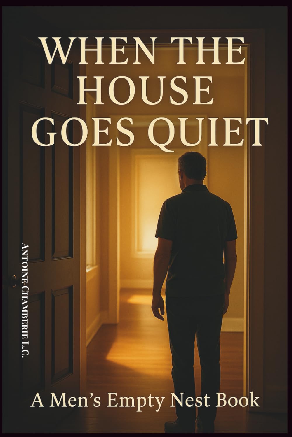 When the House Goes Quiet: a Men's Empty Nest Book