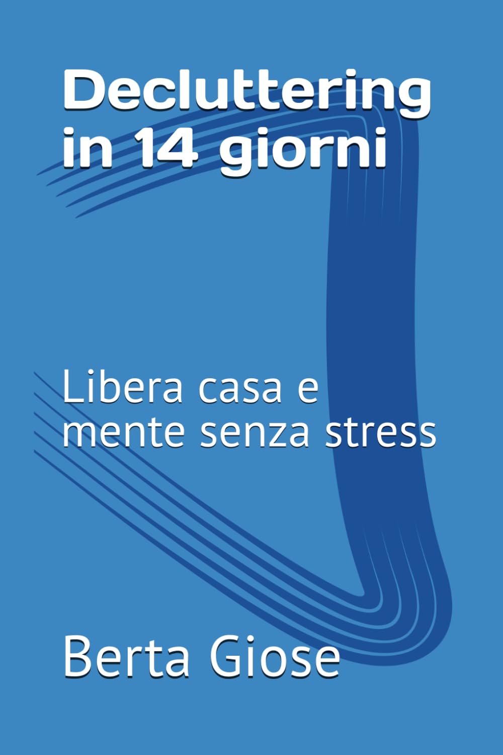 Decluttering in 14 giorni: Libera casa e mente senza stress (Trilogia Metodo Vita Leggera)