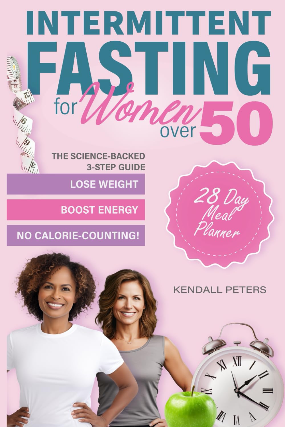 Intermittent Fasting for Women over 50: The Science-Backed 3-Step Guide to Lose Weight, Boost Energy and Longevity, All Without Counting Calories! 28 Day Meal Plan and Recipes Included
