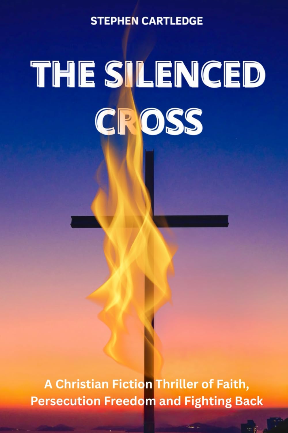 The Silenced Cross: A Christian Fiction Thriller of Faith Persecution Freedom and Fighting Back