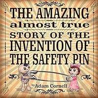 The Amazing, Almost True, Story of the Invention of the Safety Pin 151155830X Book Cover