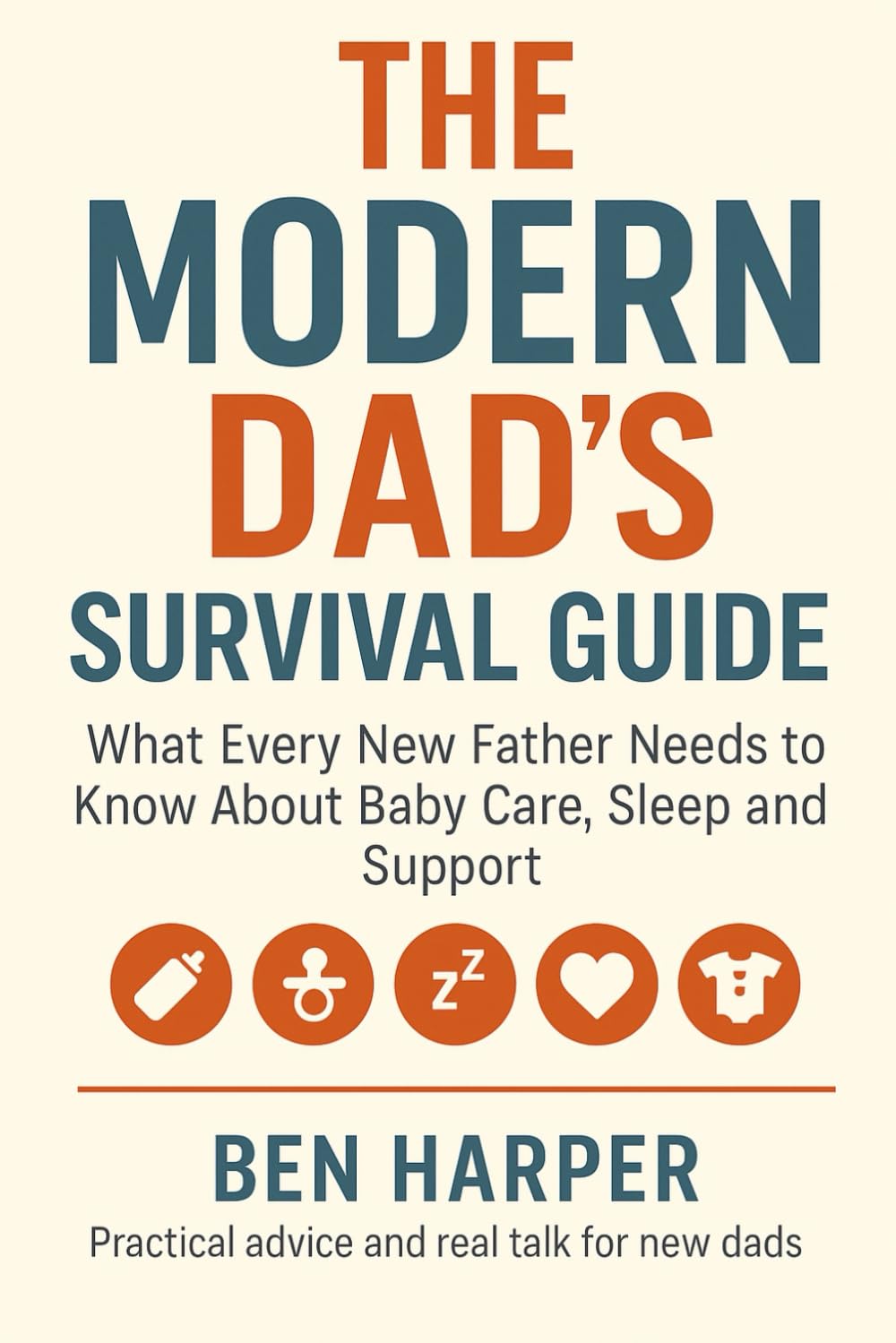 The Modern Dad’s Survival Guide: What Every New Father Needs to Know About Baby Care, Sleep and Support