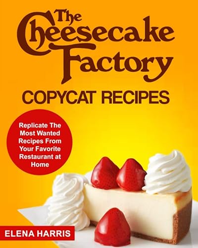 The Cheesecake Factory Copycat Recipes: Replicate The Most Wanted Recipes From Your Favorite Restaurant at Home (Copycat Cookbooks on a Budget)