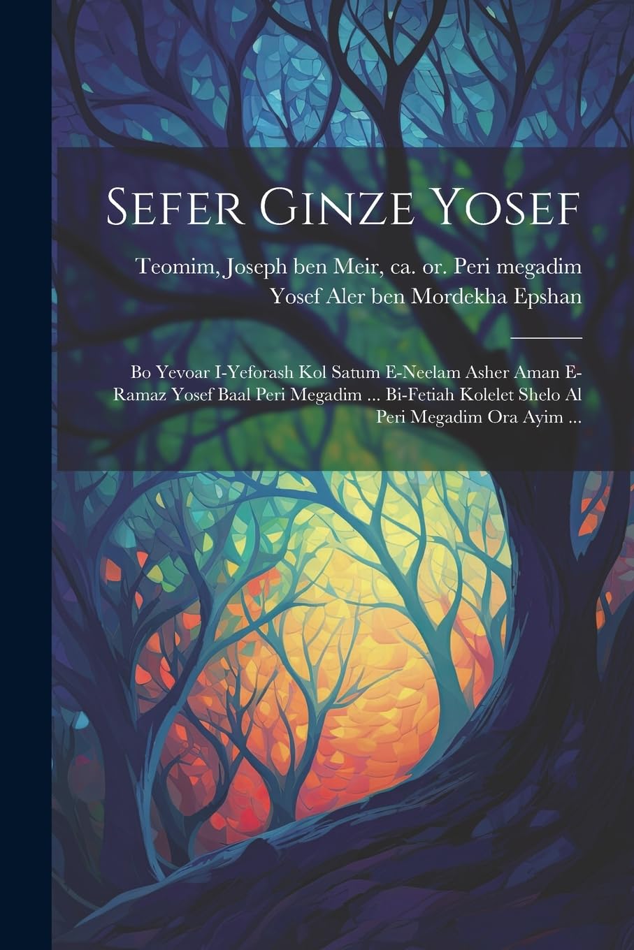 Sefer Ginze Yosef: Bo Yevoar I-yeforash Kol Satum E-neelam Asher Aman E-ramaz Yosef Baal Peri Megadim ... Bi-fetiah Kolelet Shelo Al Peri Megadim Ora Ayim ...