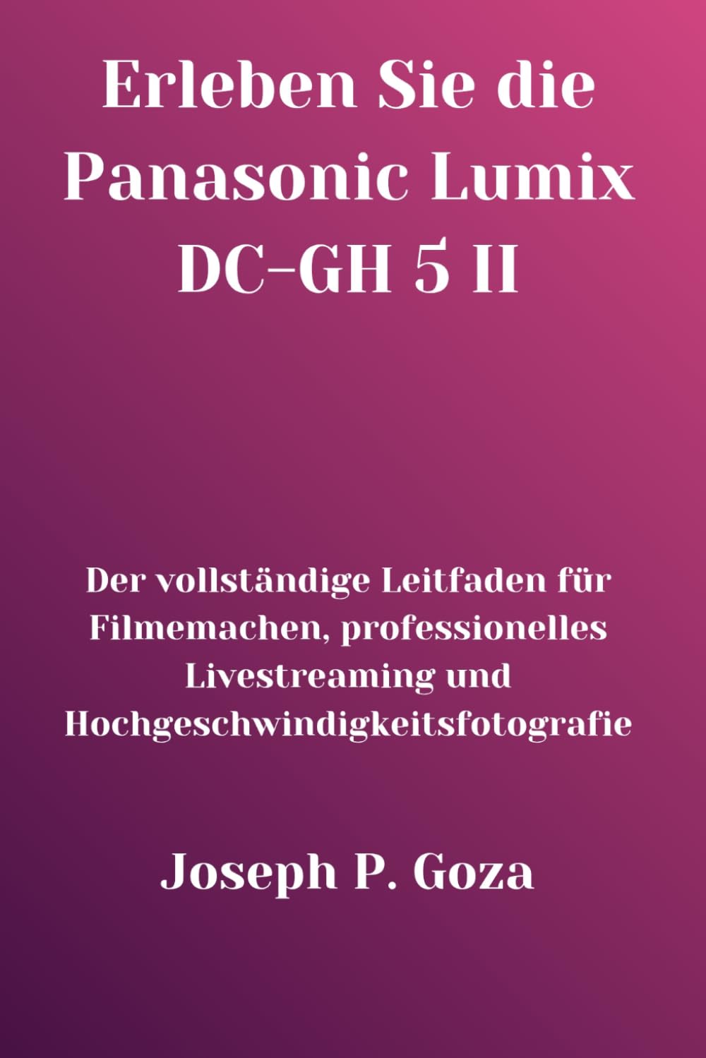 Erleben Sie die Panasonic Lumix DC-GH 5 II: Der vollständige Leitfaden für Filmemachen, professionelles Livestreaming und Hochgeschwindigkeitsfotografie