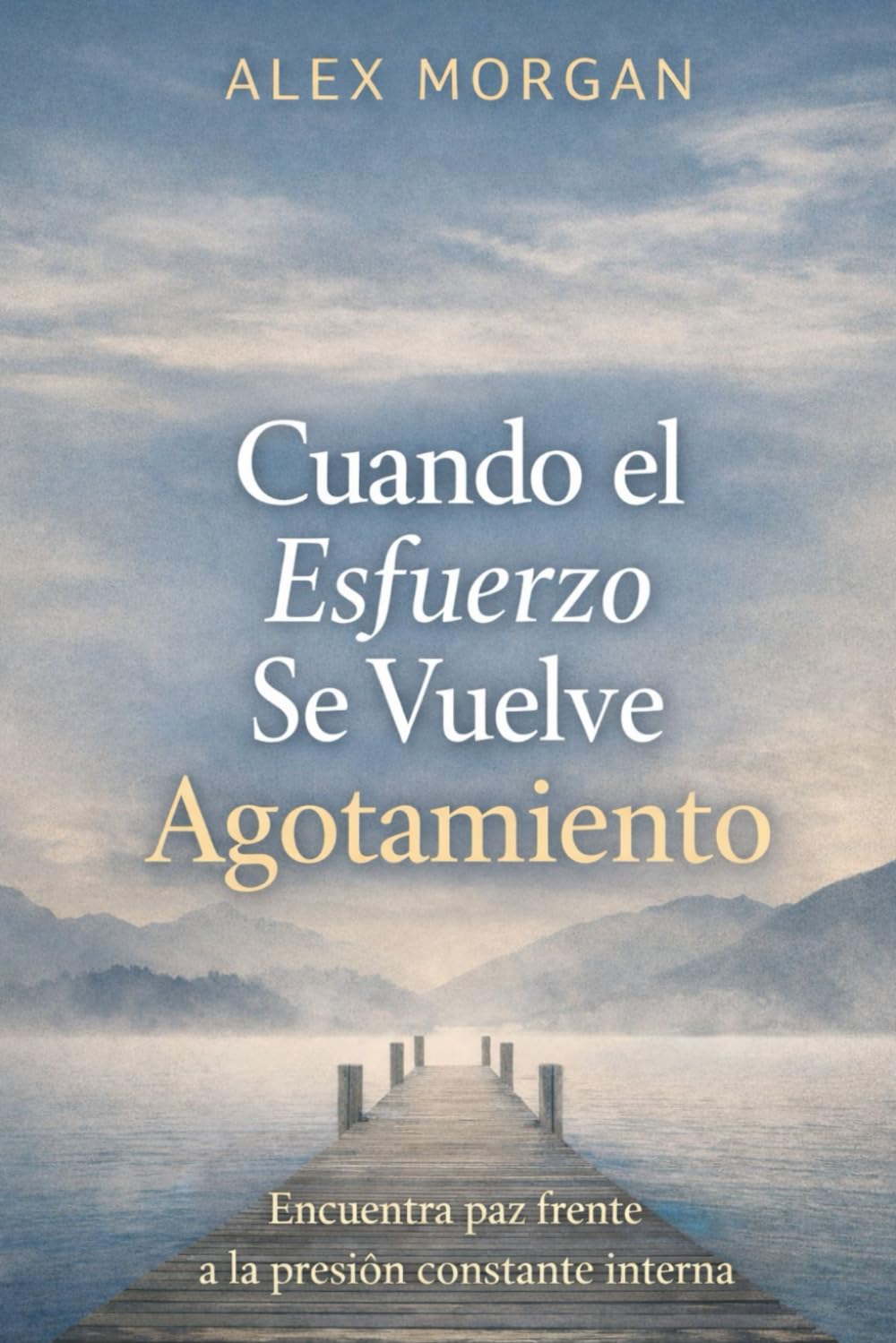 Cuando el Esfuerzo Se Vuelve Agotamiento: Encuentra paz frente a la presión constante interna (Serie Reinicio Emocional)