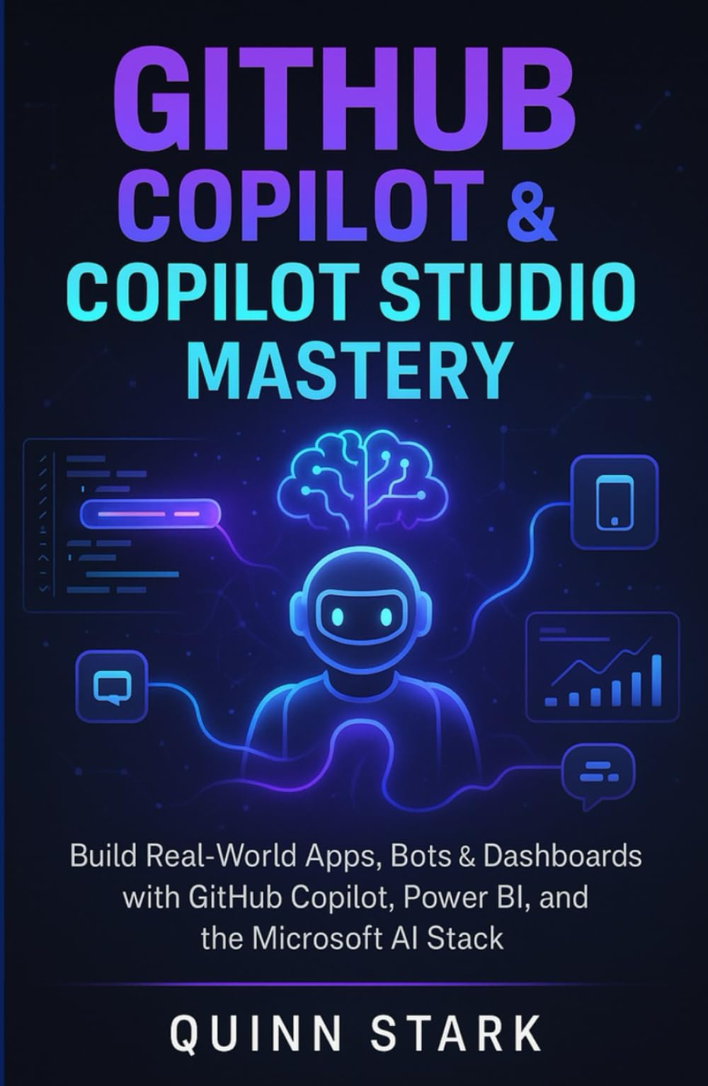 GITHUB COPILOT & COPILOT STUDIO MASTERY: Build Real-World Apps, Bots & Dashboards with GitHub Copilot, Power BI, and the Microsoft AI Stack