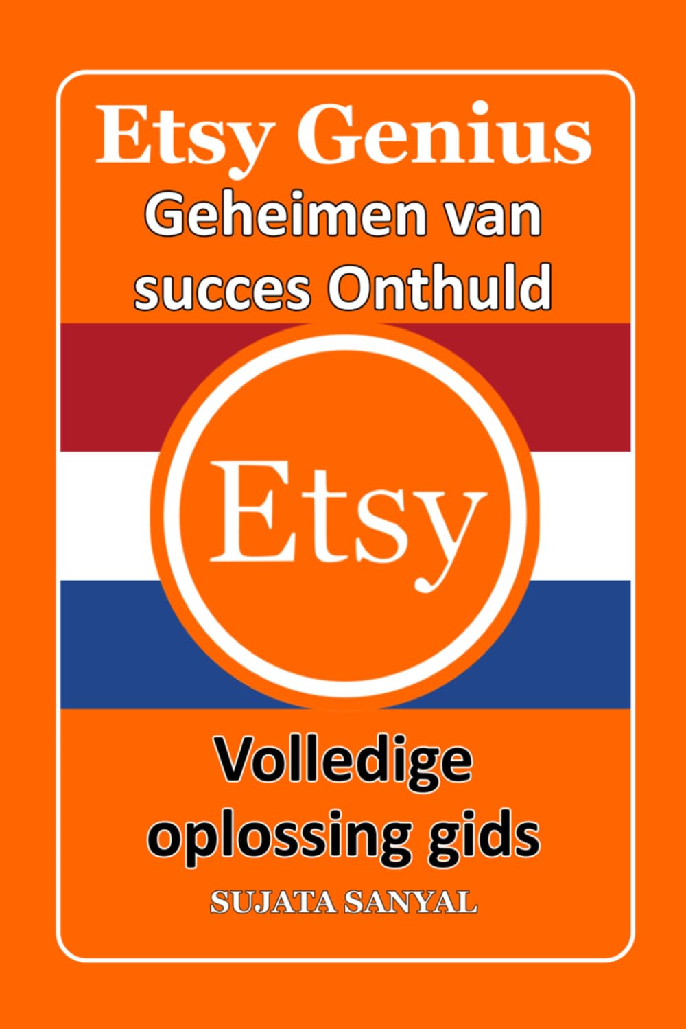 ETSY GENIUS: Geheimen van succes Onthuld, Hoe u kunt beginnen met verkopen op Etsy, uw winkel kunt laten groeien, uw winst kunt maximaliseren en een fulltime Etsy-bedrijf kunt opbouwen