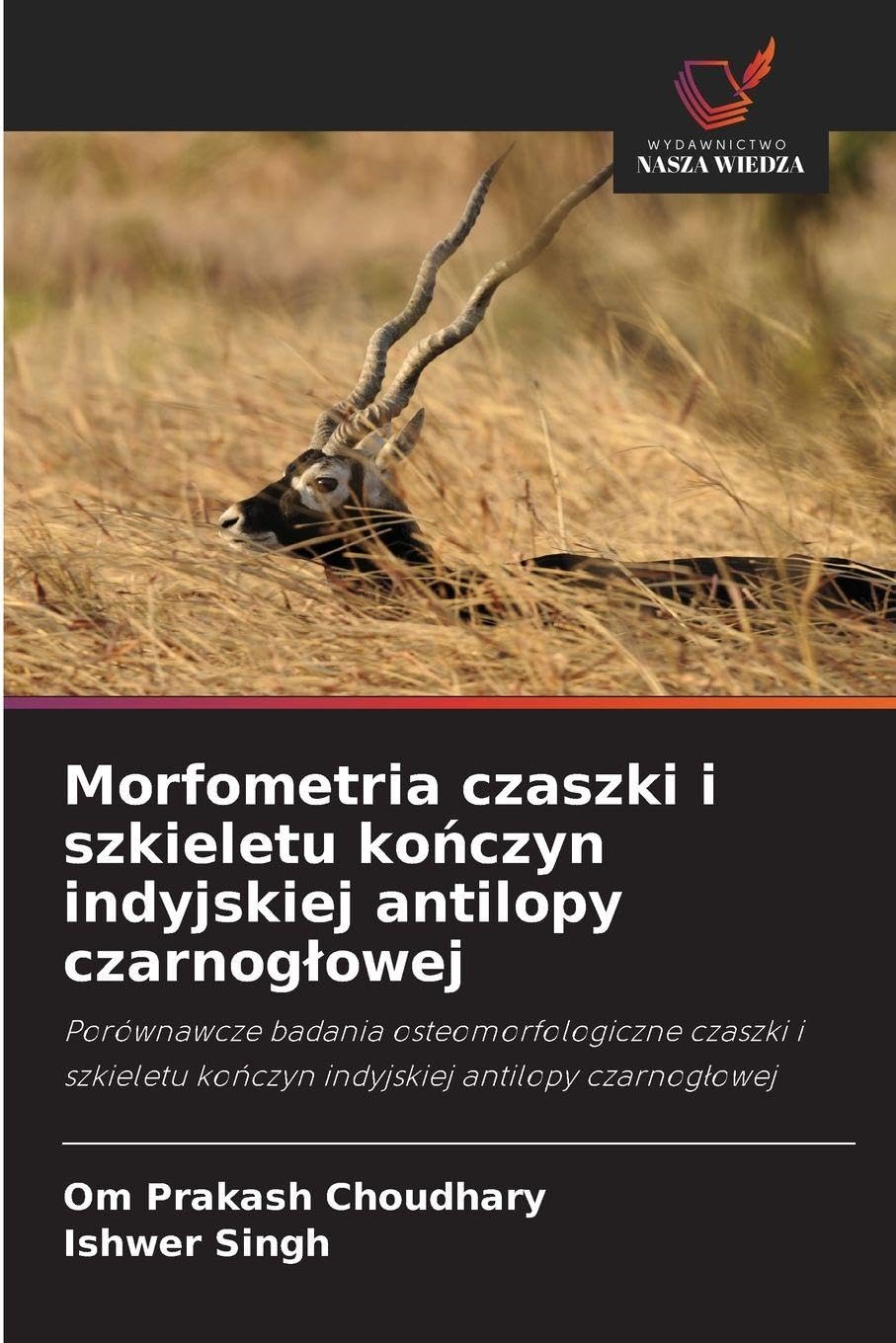 Morfometria czaszki i szkieletu kończyn indyjskiej antilopy czarnogłowej: Porównawcze badania osteomorfologiczne czaszki i szkieletu ko¿czyn indyjskiej antilopy czarnog¿owej