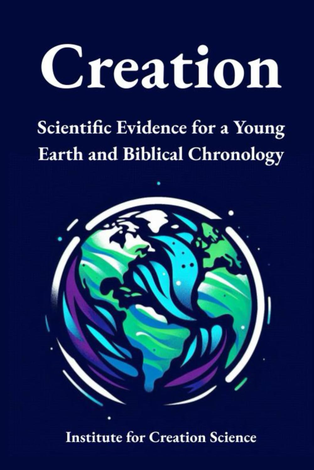 Creation: Scientific Evidence for a Young Earth and Biblical Chronology (Creation Science and Intelligent Design)