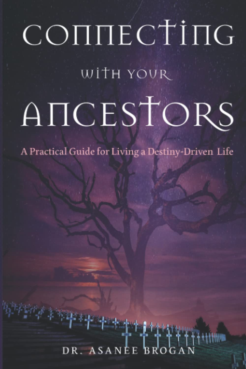 Connecting with Your Ancestors: A Practical Guide for Living a Destiny-Driven Life (The African Spirit Collection)