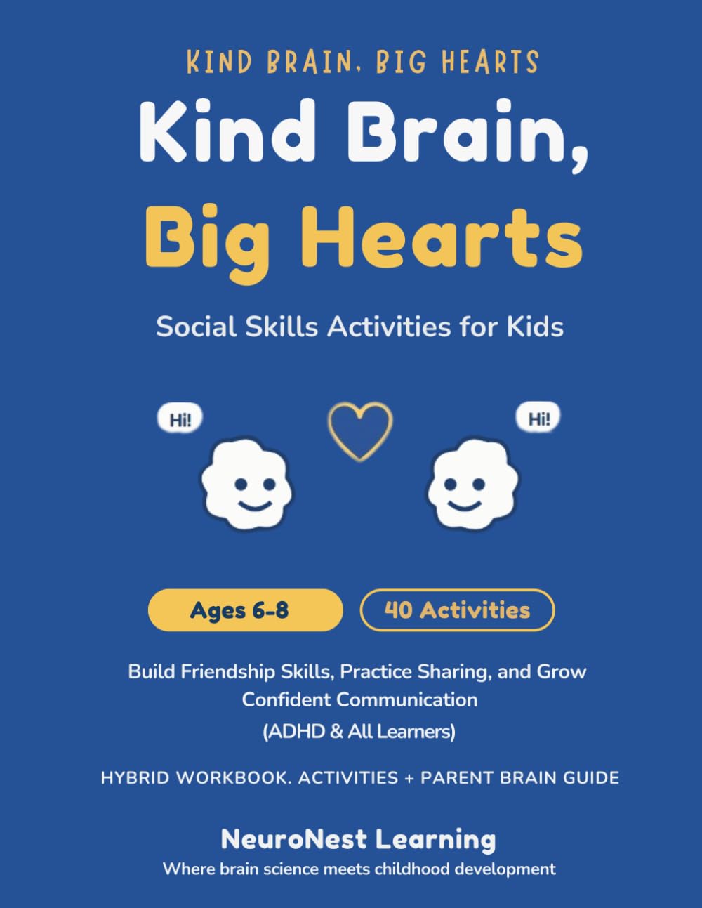 Kind Brain, Big Hearts - Social Skills Workbook for Kids Ages 6–8: 40 Activities to Build Friendship Skills, Practice Sharing, and Grow Confident Communication (ADHD & All Learners)