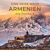 Eine Reise nach Armenien: Ein Fotobuch. Das perfekte Souvenir & Mitbringsel nach oder vor dem Urlaub. Statt Reiseführer, lieber diesen einzigartigen Bildband - Mitwirkende: Tania Sardí 