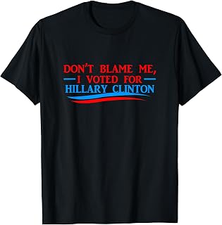 Don't Blame Me I Voted For Her- Hillary Clinton T Shirt T-Shirt