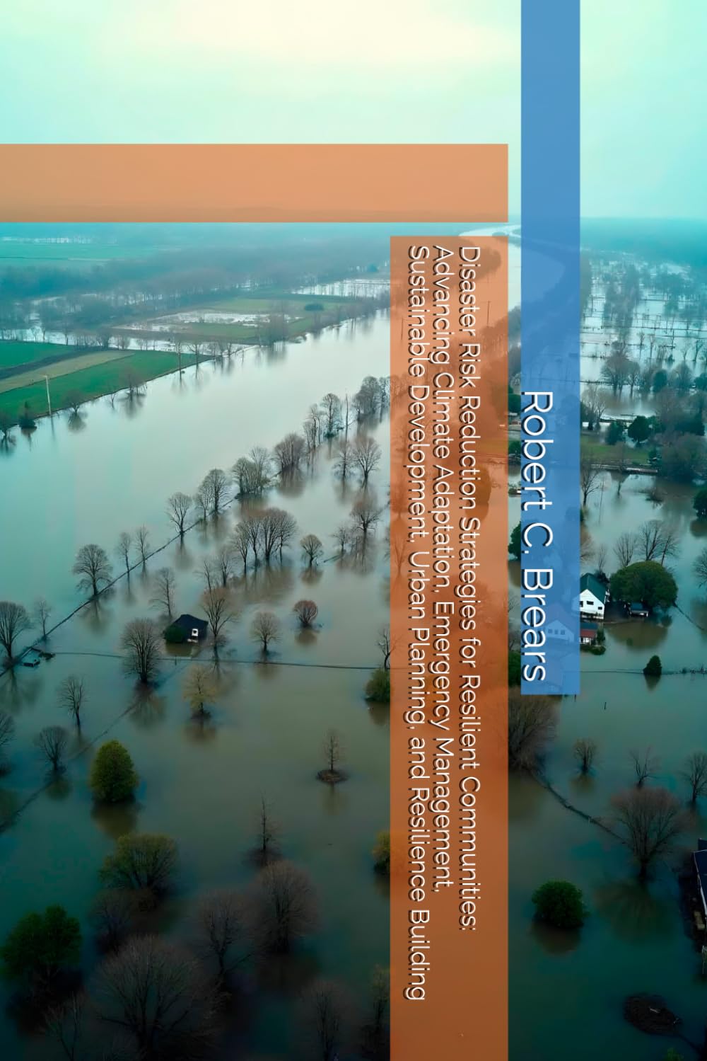 Disaster Risk Reduction Strategies for Resilient Communities: Advancing Climate Adaptation, Emergency Management, Sustainable Development, Urban Planning, and Resilience Building