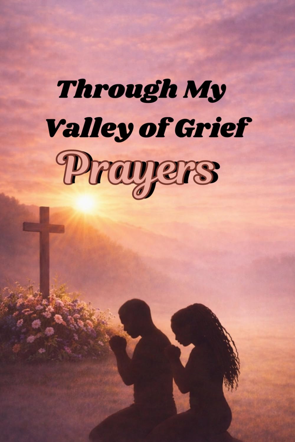 Through My Valley Of Grief: Prayers