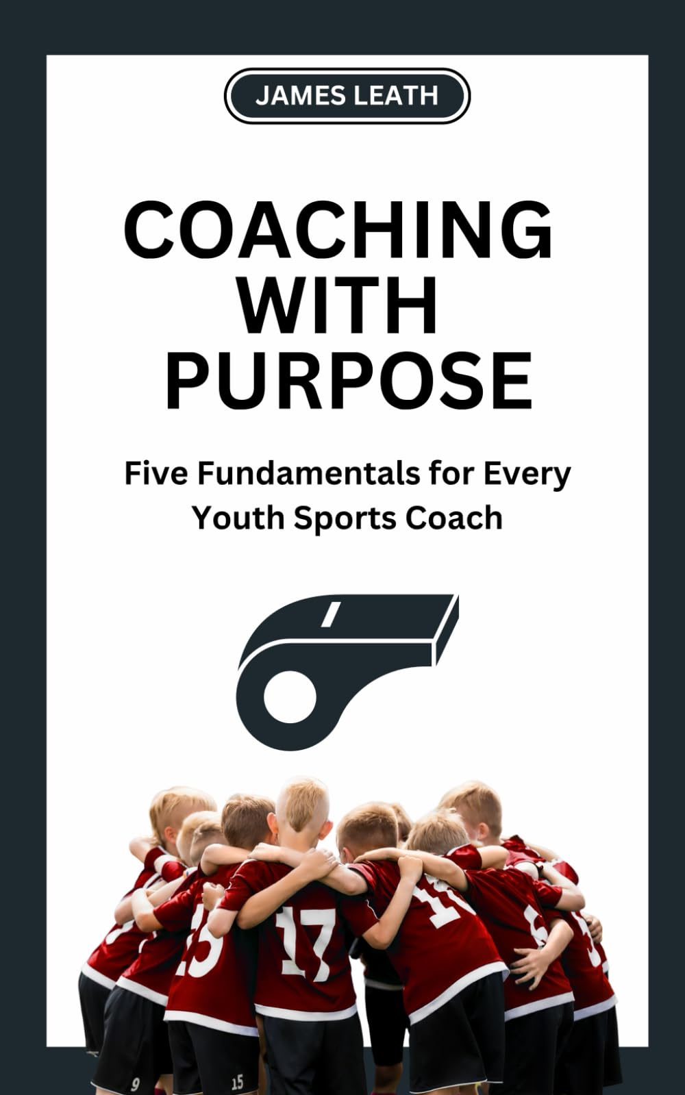 Coaching with Purpose: Five Fundamentals for Every Youth Sports Coach