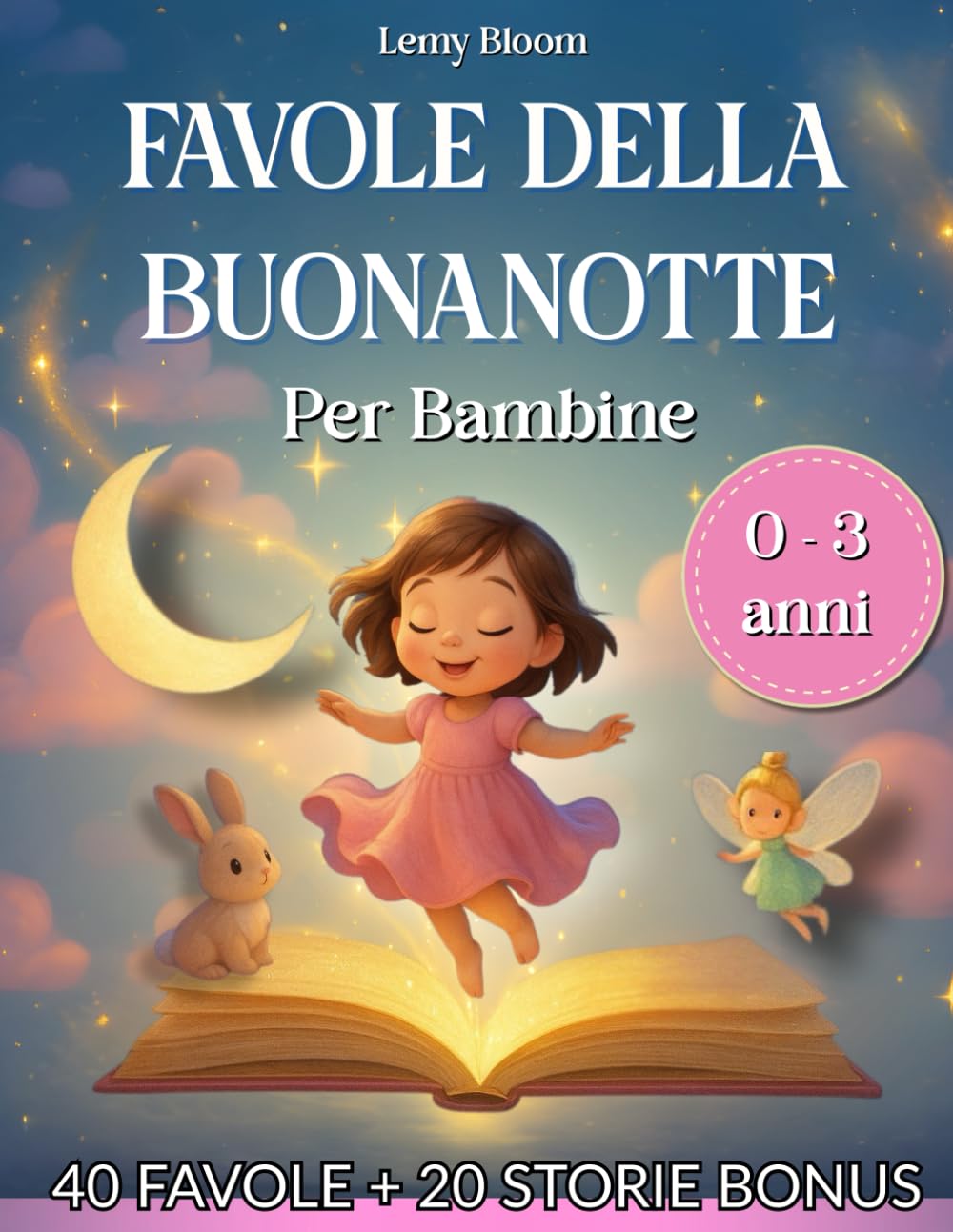 Favole della Buonanotte: 40 Dolci Storie Illustrate per Bambine 0–3 anni per una nanna serena e sogni felici ogni sera