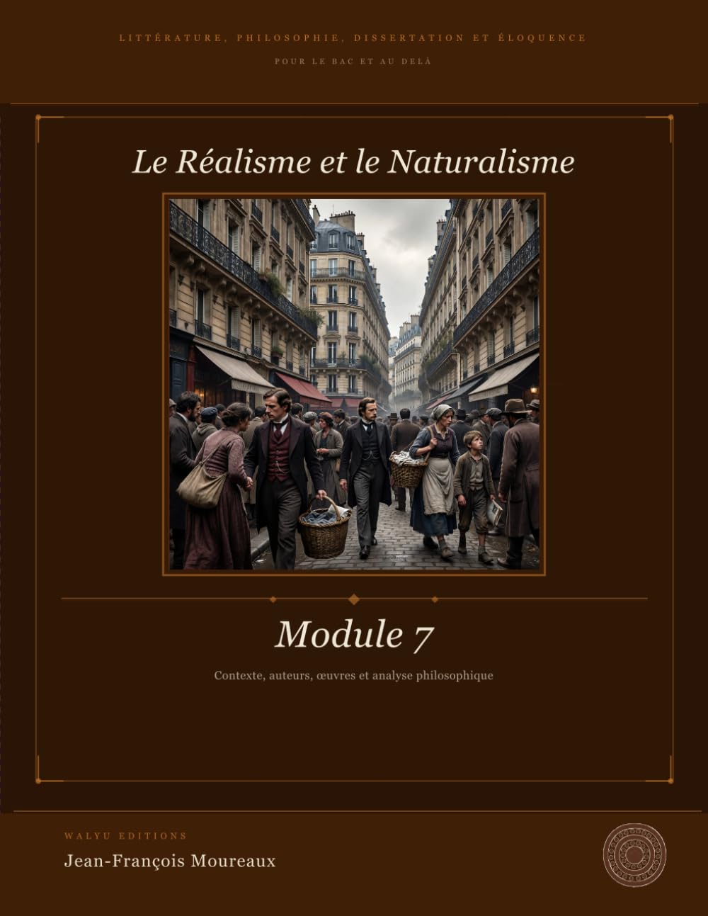 Module 7 : Le Réalisme et le Naturalisme (XIXe xiècle): Littérature, Philosophie, Dissertation et Eloquence (pour le bac et au delà) (Penser, Lire, ... philosophie, dissertation et éloquence)