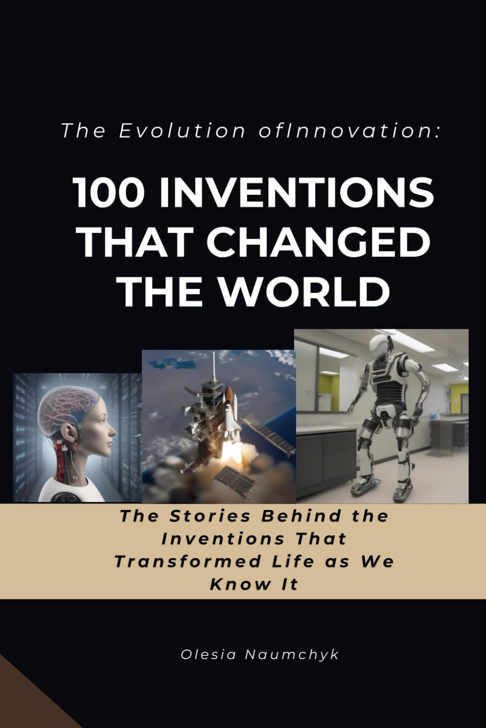 The Evolution of Innovation: 100 Inventions That Changed the World: The Stories Behind the Inventions That Transformed Life as We Know It