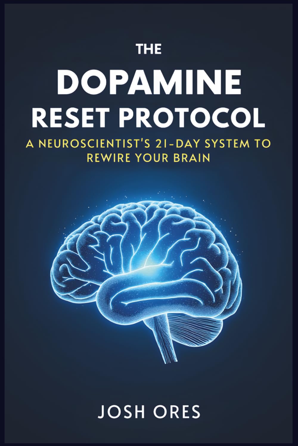The Dopamine Reset Protocol: A Neuroscientist's 21-Day System to Break Screen Addiction, Reclaim Deep Focus, and Rewire Your Brain for Peak Performance