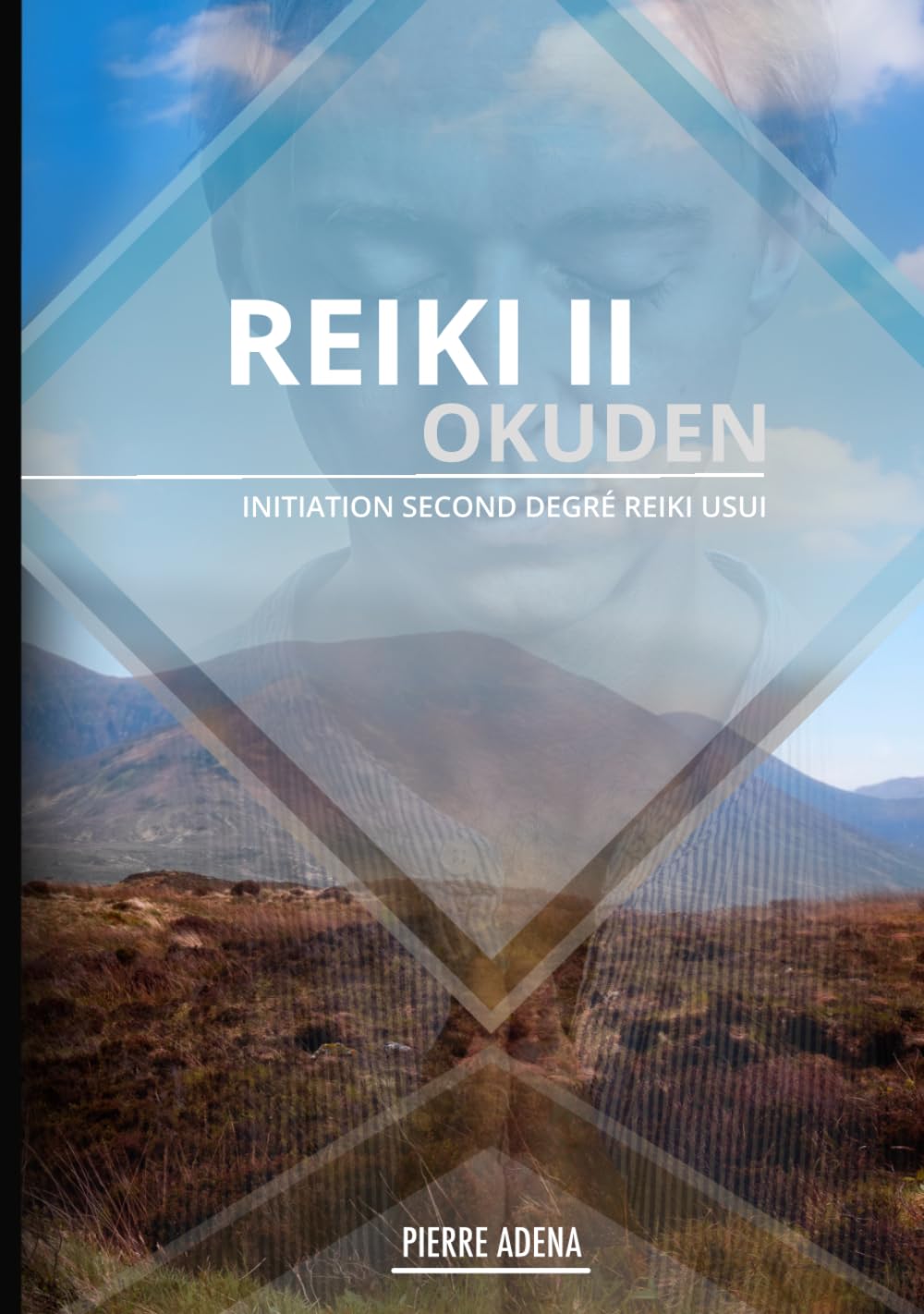 Manuel Reiki 2 : Okuden - Pierre Adena : USUI SHIKI REIKI RYOHO: Deuxième Degré Reiki Complet