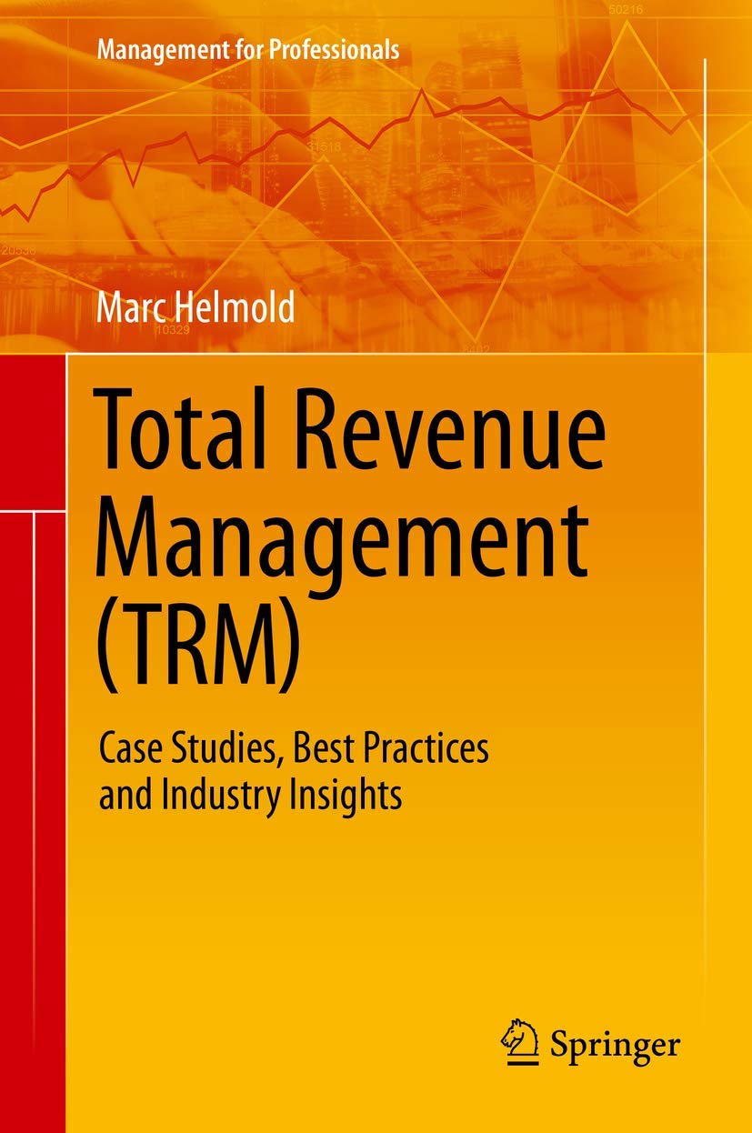 Total Revenue Management (TRM): Case Studies, Best Practices and Industry Insights (Management for Professionals)