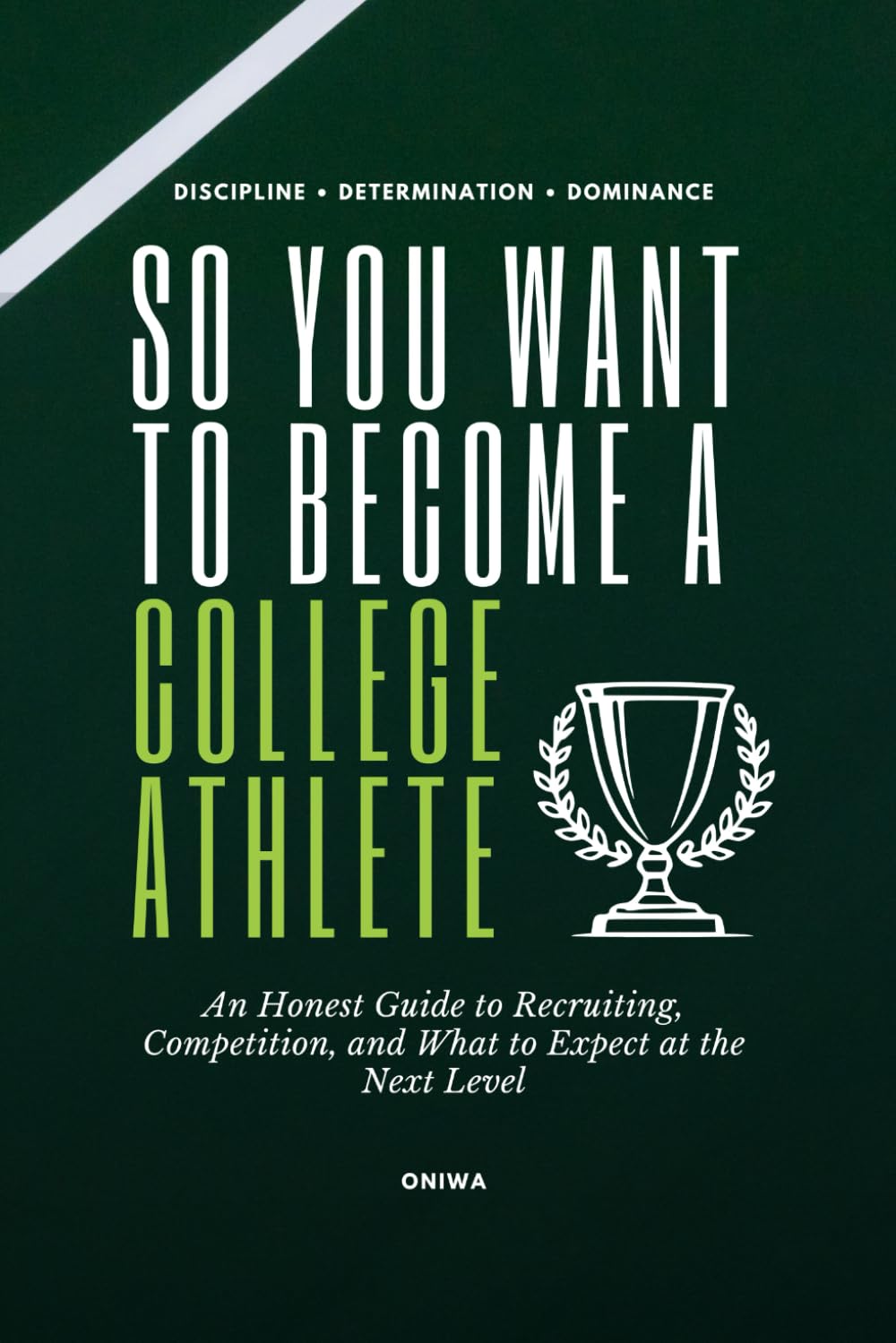 So You Want to Become a College Athlete: An Honest Guide to Recruiting, Competition, and What to Expect at the Next Level