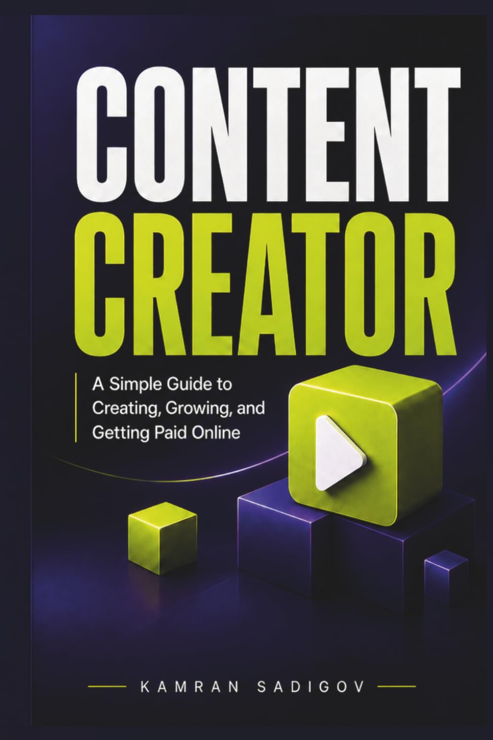 CONTENT CREATOR: A Simple Guide to Creating, Growing, and Getting Paid Online