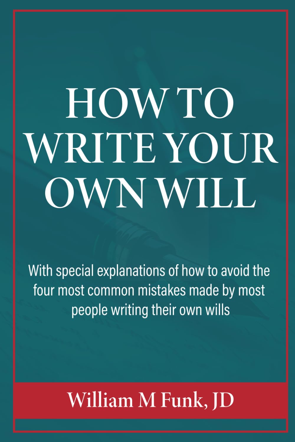 How to Write Your Own Will: With SPECIAL EXPLANATIONS of how to avoid the four most common mistakes made by most people writing their own wills