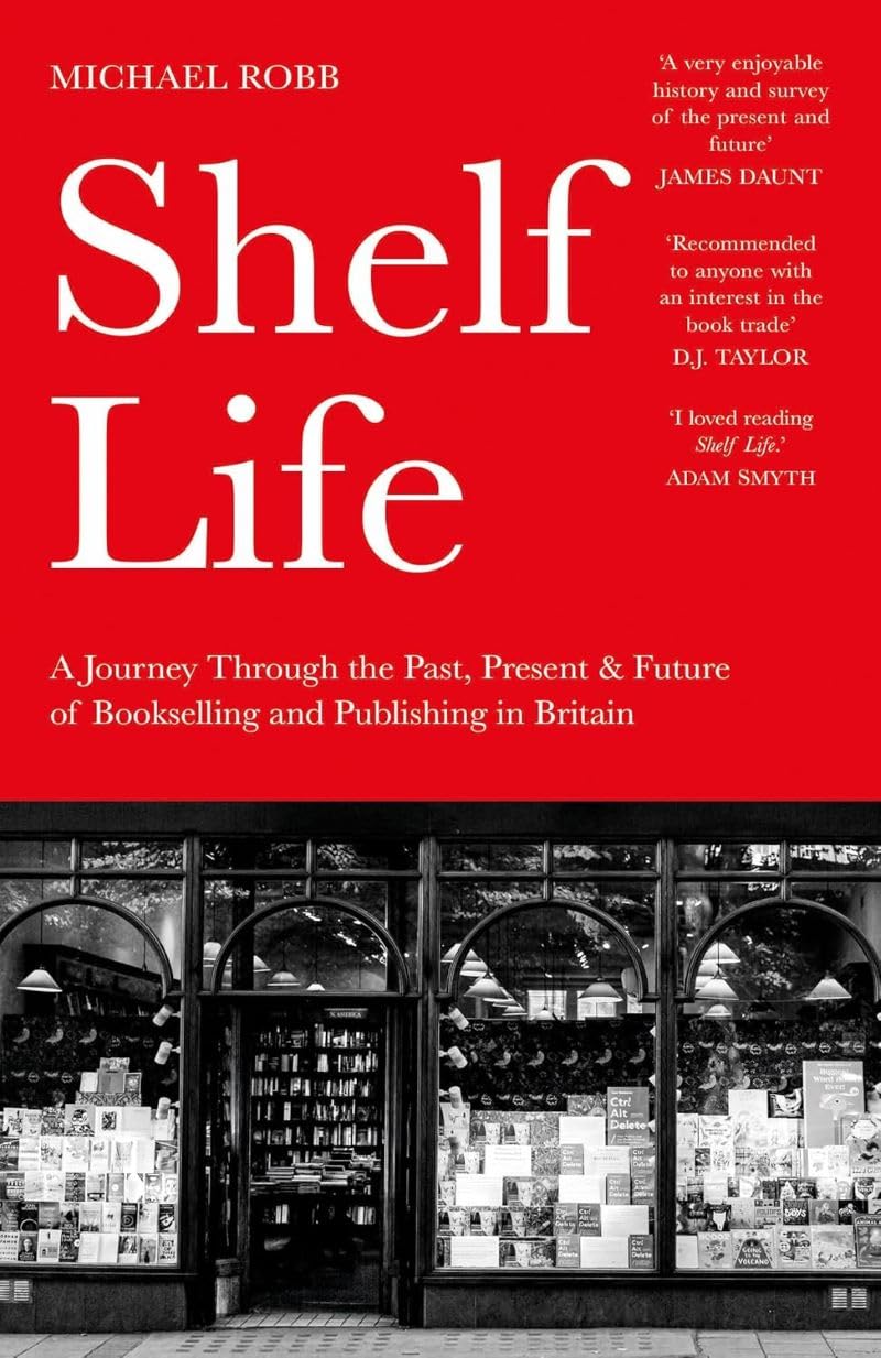 Shelf Life: A Journey Through the Past, Present & Future of Bookselling and Publishing in Britain