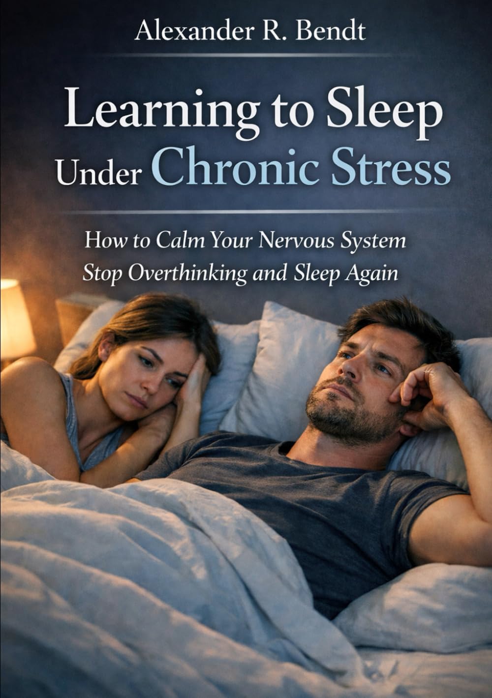 Learning to Sleep Under Chronic Stress: How to Calm Your Nervous System Stop Overthinking and Sleep Again (Stress & Sleep)