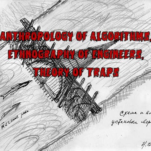 The Algorithm Trap 240. Anthropology of Algorithms, Ethnography of Engineers, Theory of ...