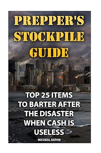 Prepper's Stockpile Guide: Top 25 Items To Barter After The Disaster When Cash Is Useless (How To Survive)