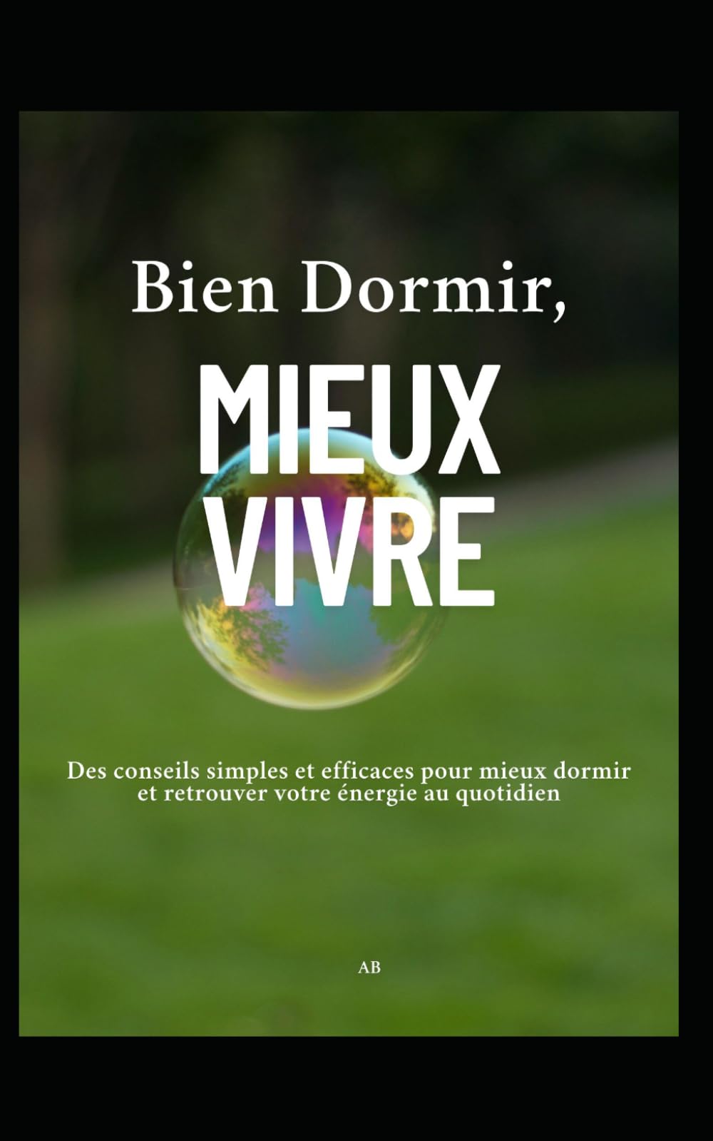 Bien Dormir, Mieux Vivre: Des conseils simples et efficaces pour mieux dormir et retrouver votre énergie au quotidien