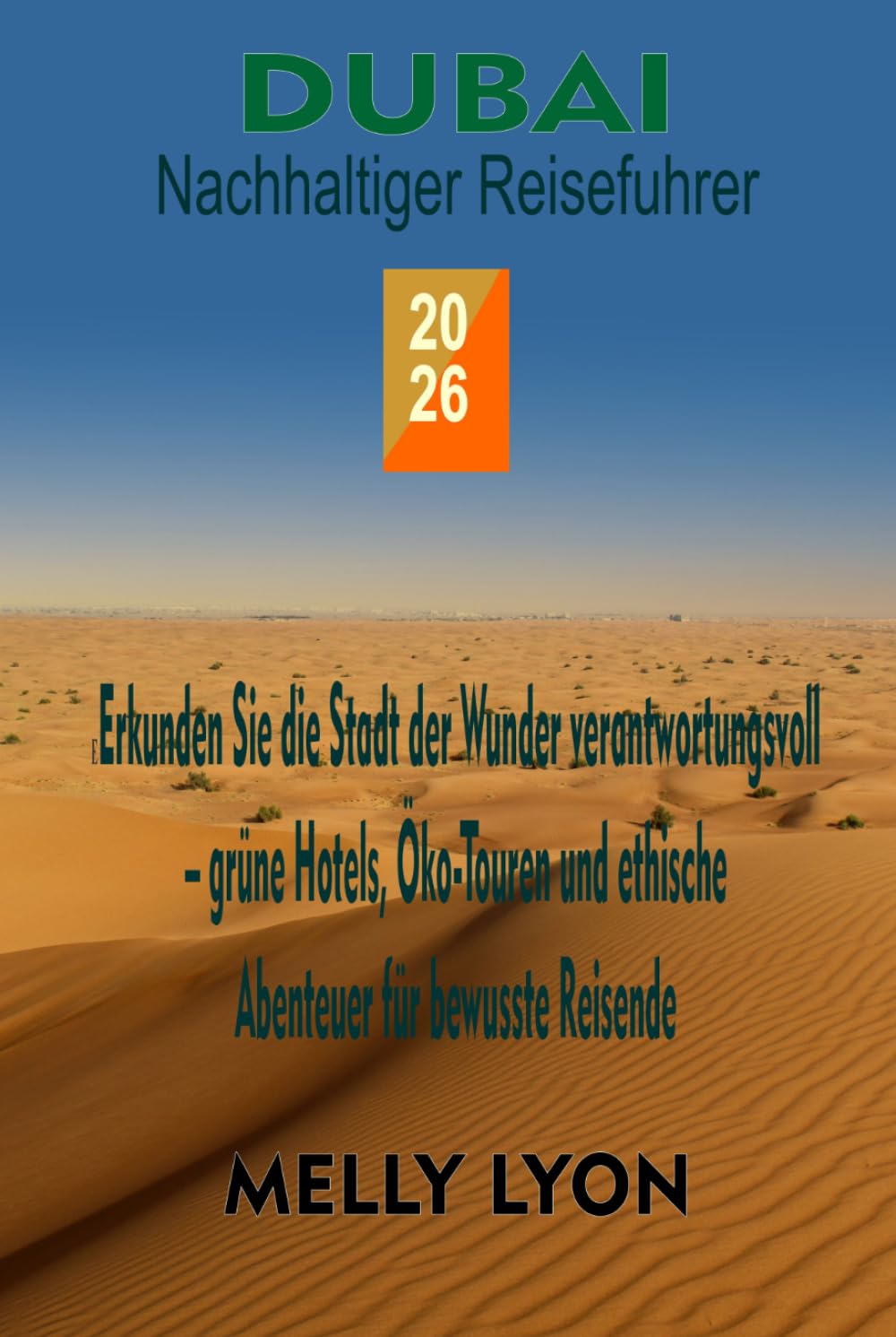 Dubai Nachhultiger Reisefuhrer 2026: Erkunden Sie die Stadt der Wunder verantwortungsvoll – grüne Hotels, Öko-Touren und ethische Abenteuer für bewusste Reisende (German Edition)      Hardcover – March 19, 2026