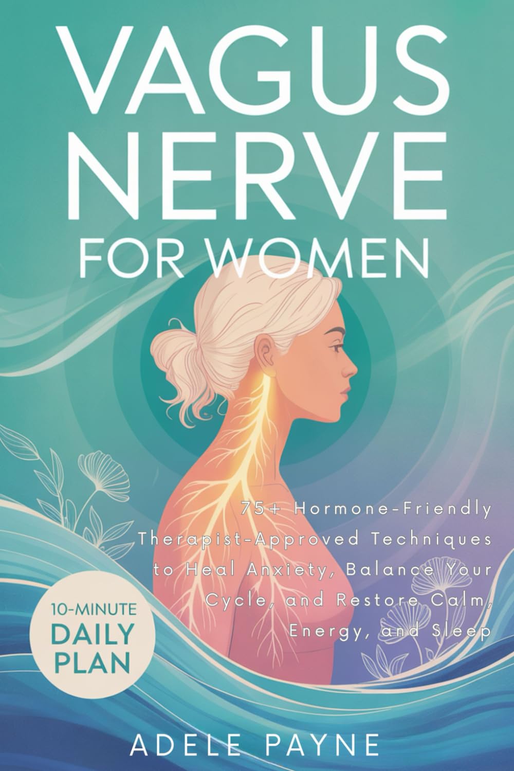 Vagus Nerve for Women: 75+ Hormone-Friendly Therapist-Approved Techniques to Heal Anxiety, Balance Your Cycle, and Restore Calm, Energy, and Sleep (Vagus Nerve Healing)