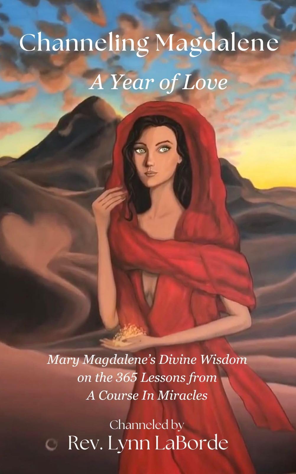 Channeling Magdalene: A Year of Love : Mary Magdalene’s teachings on the 365 lessons of A Course in Miracles